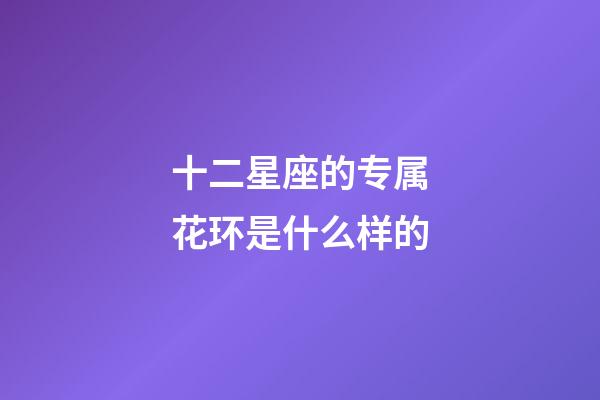 十二星座的专属花环是什么样的