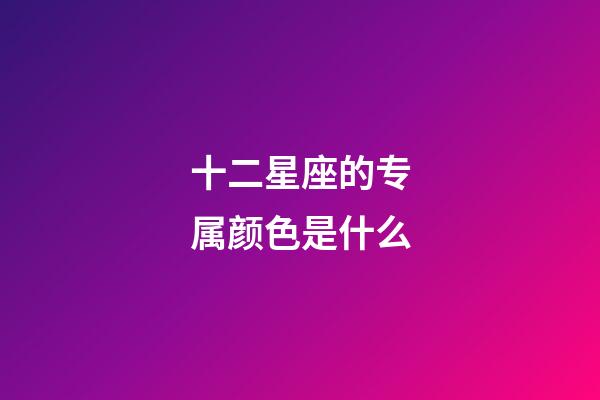 十二星座的专属颜色是什么-第1张-星座运势-玄机派