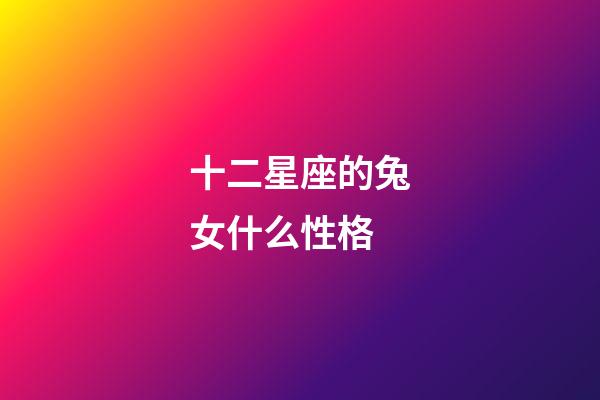 十二星座的兔女什么性格-第1张-星座运势-玄机派