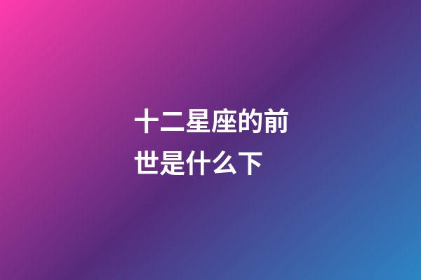 十二星座的前世是什么下-第1张-星座运势-玄机派