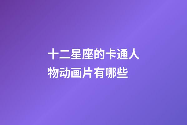 十二星座的卡通人物动画片有哪些-第1张-星座运势-玄机派