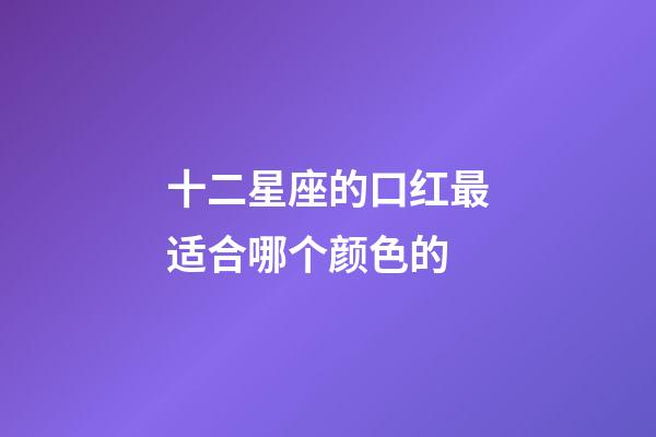 十二星座的口红最适合哪个颜色的-第1张-星座运势-玄机派