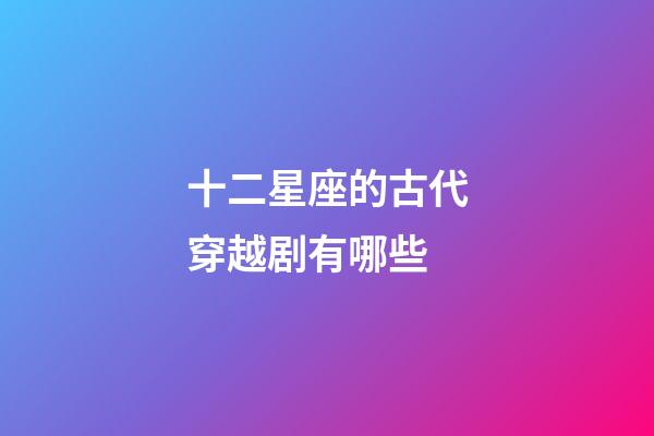十二星座的古代穿越剧有哪些