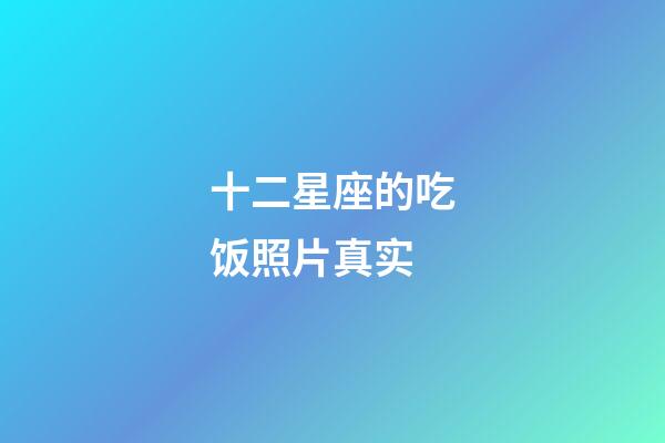 十二星座的吃饭照片真实-第1张-星座运势-玄机派