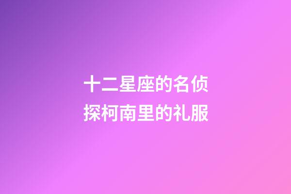 十二星座的名侦探柯南里的礼服