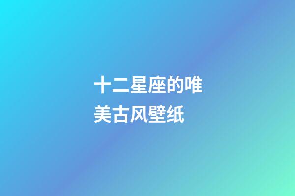 十二星座的唯美古风壁纸-第1张-星座运势-玄机派