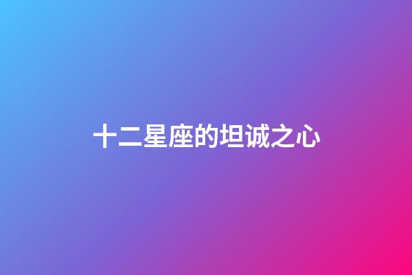 十二星座的坦诚之心-第1张-星座运势-玄机派