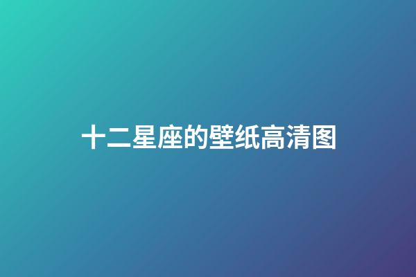 十二星座的壁纸高清图-第1张-星座运势-玄机派