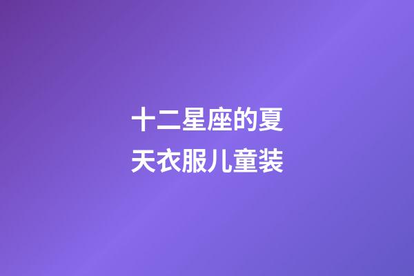 十二星座的夏天衣服儿童装-第1张-星座运势-玄机派