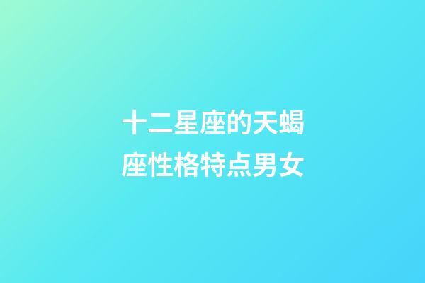 十二星座的天蝎座性格特点男女-第1张-星座运势-玄机派