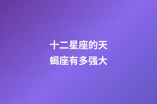 十二星座的天蝎座有多强大-第1张-星座运势-玄机派