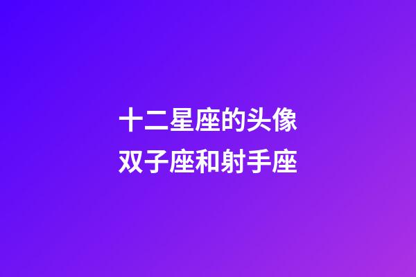 十二星座的头像双子座和射手座-第1张-星座运势-玄机派