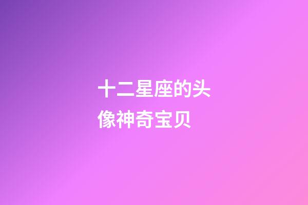 十二星座的头像神奇宝贝-第1张-星座运势-玄机派