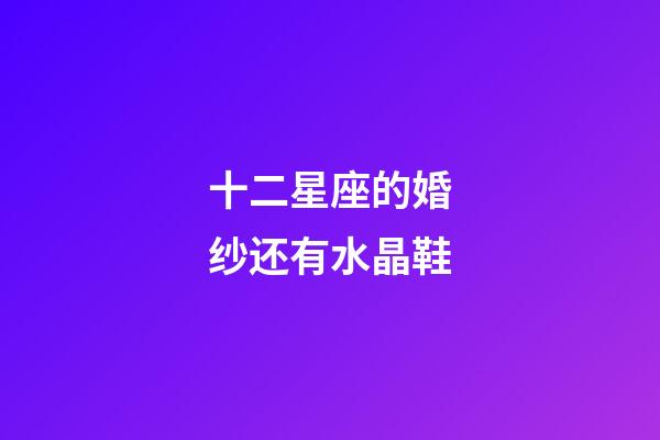 十二星座的婚纱还有水晶鞋-第1张-星座运势-玄机派