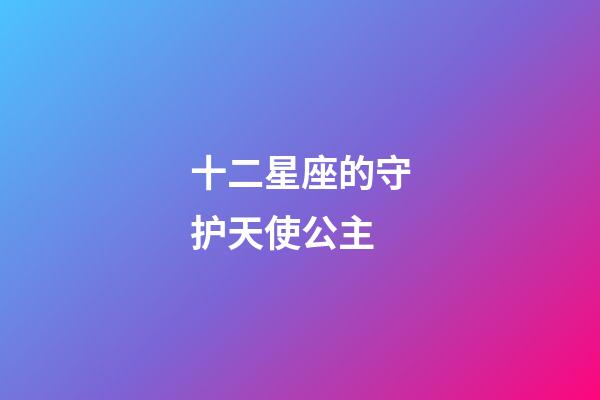 十二星座的守护天使公主-第1张-星座运势-玄机派