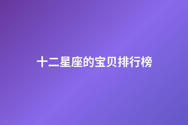十二星座的宝贝排行榜