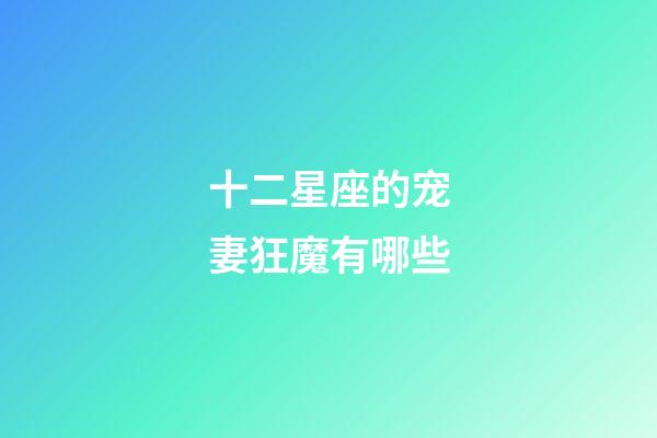 十二星座的宠妻狂魔有哪些-第1张-星座运势-玄机派