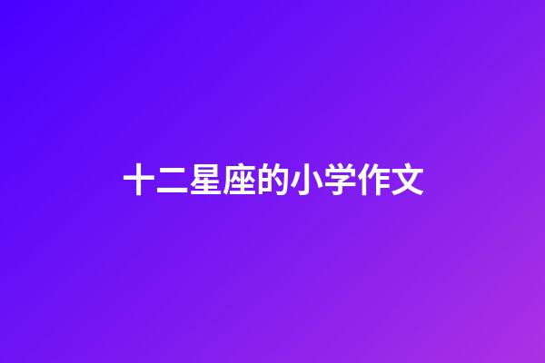 十二星座的小学作文-第1张-星座运势-玄机派