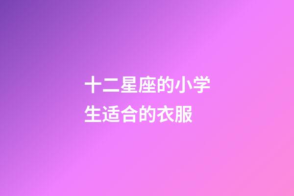 十二星座的小学生适合的衣服-第1张-星座运势-玄机派