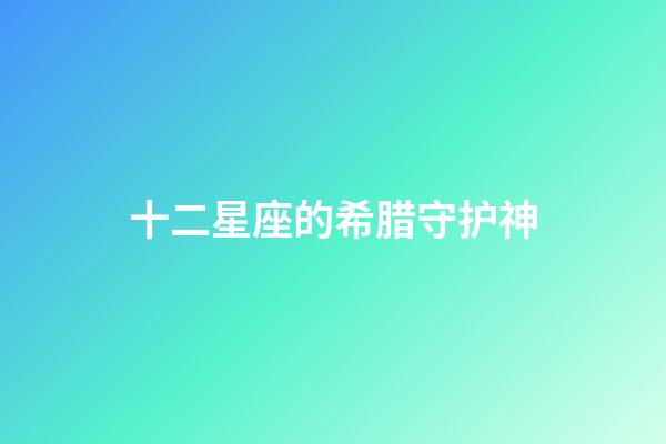 十二星座的希腊守护神-第1张-星座运势-玄机派