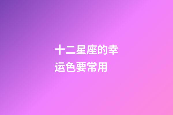 十二星座的幸运色要常用-第1张-星座运势-玄机派
