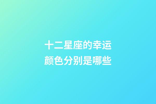 十二星座的幸运颜色分别是哪些-第1张-星座运势-玄机派