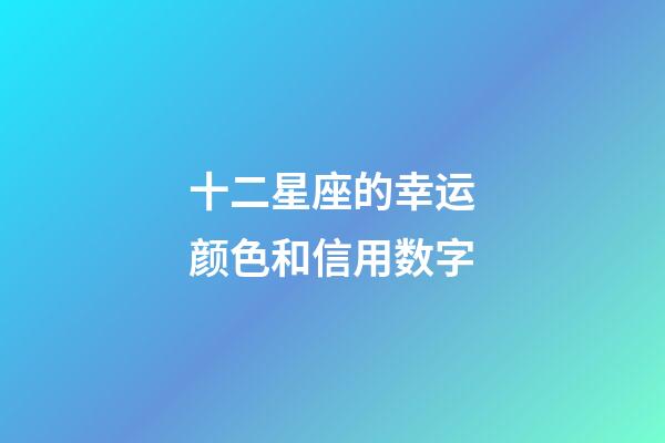 十二星座的幸运颜色和信用数字-第1张-星座运势-玄机派