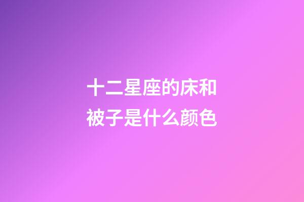 十二星座的床和被子是什么颜色-第1张-星座运势-玄机派