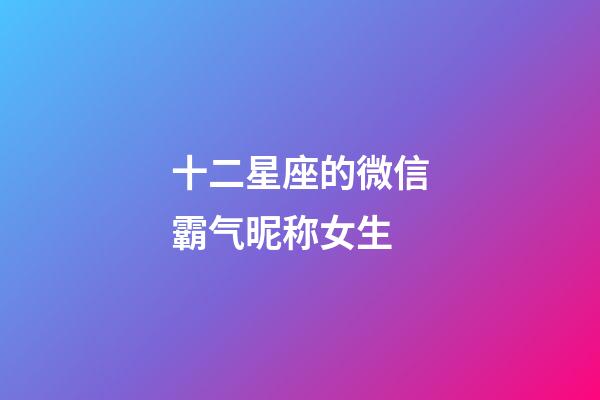 十二星座的微信霸气昵称女生-第1张-星座运势-玄机派