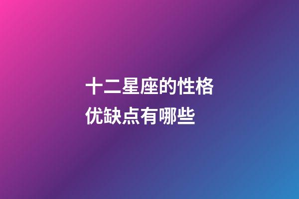 十二星座的性格优缺点有哪些-第1张-星座运势-玄机派