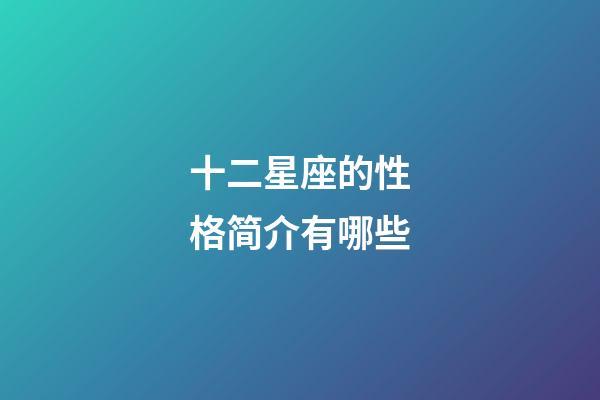 十二星座的性格简介有哪些-第1张-星座运势-玄机派