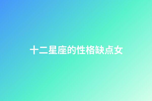 十二星座的性格缺点女-第1张-星座运势-玄机派