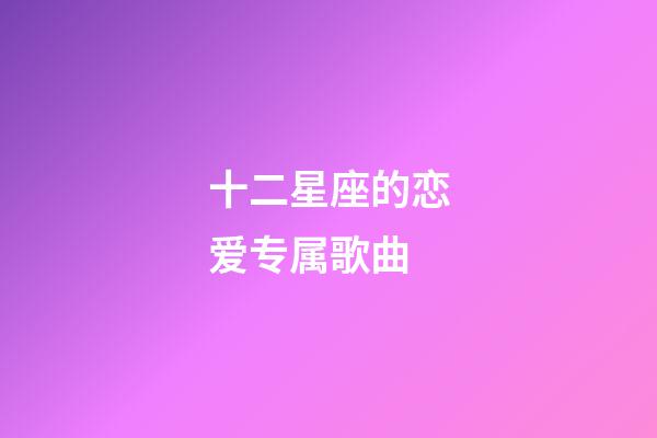 十二星座的恋爱专属歌曲-第1张-星座运势-玄机派