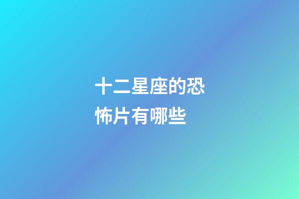 十二星座的恐怖片有哪些-第1张-星座运势-玄机派