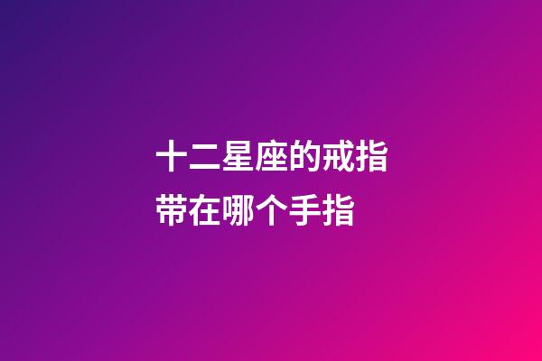 十二星座的戒指带在哪个手指