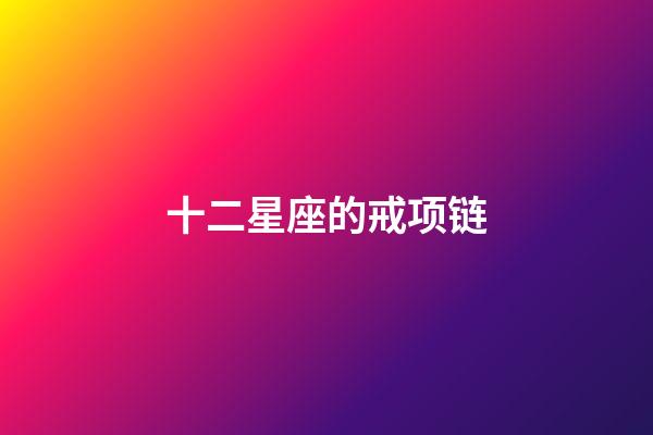 十二星座的戒项链-第1张-星座运势-玄机派