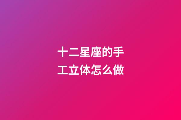 十二星座的手工立体怎么做-第1张-星座运势-玄机派
