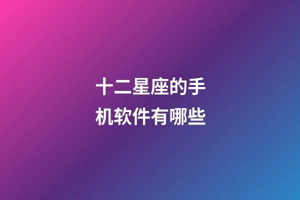 十二星座的手机软件有哪些-第1张-星座运势-玄机派