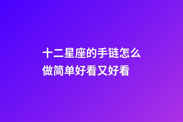 十二星座的手链怎么做简单好看又好看-第1张-星座运势-玄机派
