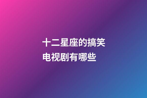 十二星座的搞笑电视剧有哪些-第1张-星座运势-玄机派