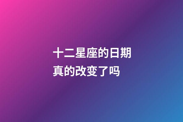 十二星座的日期真的改变了吗-第1张-星座运势-玄机派