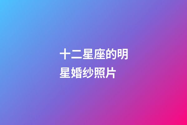 十二星座的明星婚纱照片-第1张-星座运势-玄机派