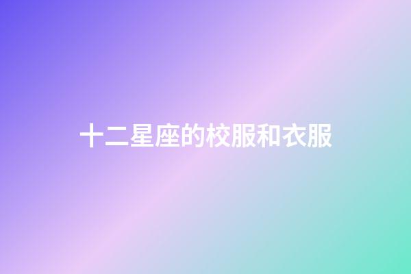 十二星座的校服和衣服-第1张-星座运势-玄机派