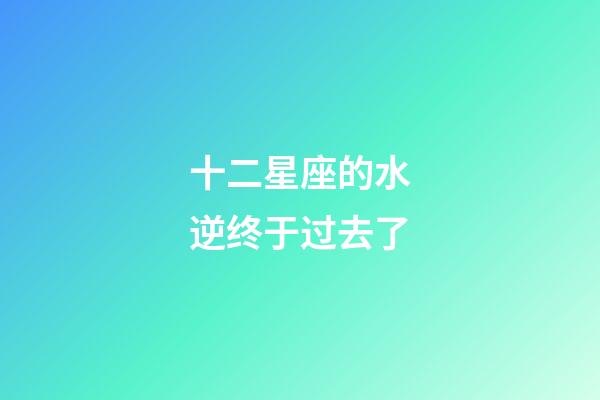 十二星座的水逆终于过去了-第1张-星座运势-玄机派