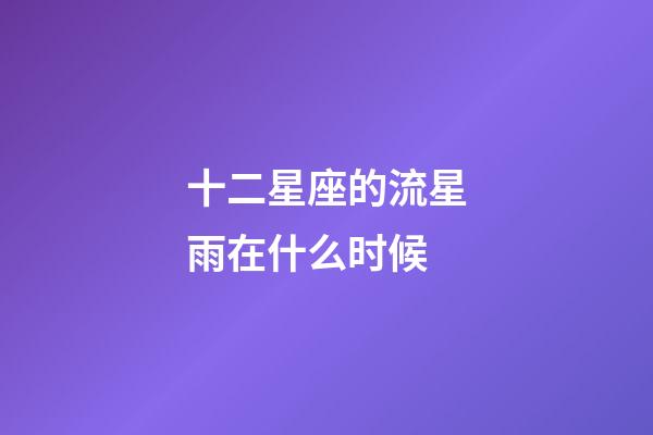 十二星座的流星雨在什么时候-第1张-星座运势-玄机派