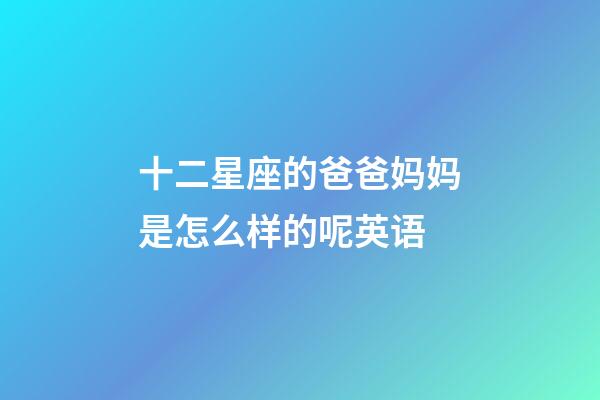 十二星座的爸爸妈妈是怎么样的呢英语-第1张-星座运势-玄机派