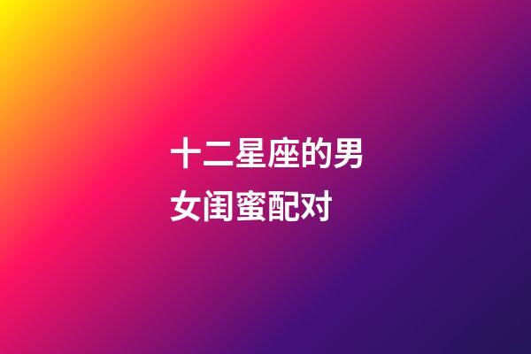 十二星座的男女闺蜜配对-第1张-星座运势-玄机派