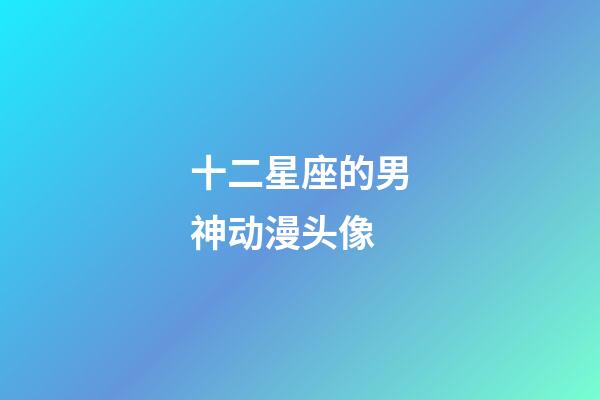 十二星座的男神动漫头像-第1张-星座运势-玄机派