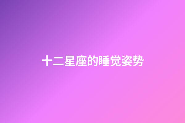 十二星座的睡觉姿势-第1张-星座运势-玄机派