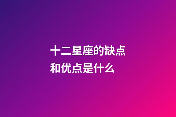 十二星座的缺点和优点是什么-第1张-星座运势-玄机派